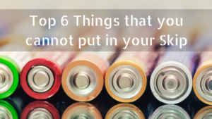 Top 6 Things that you cannot put in your Skip
