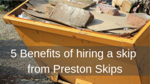 5 Benefits of hiring a skip from Preston Skips