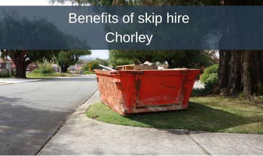 Benefits of skip hire Chorley 